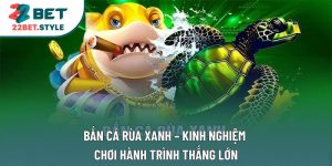 Bắn Cá Rùa Xanh – Kinh Nghiệm Chơi Hành Trình Thắng Lớn