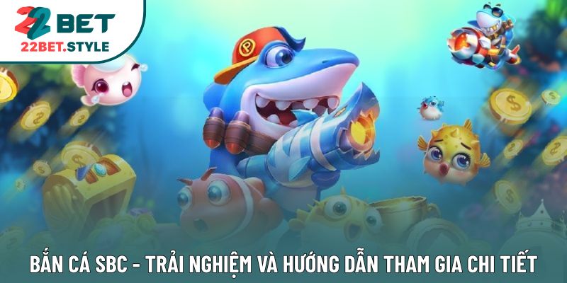 Bắn Cá SBC - Trải Nghiệm Và Hướng Dẫn Tham Gia Chi Tiết