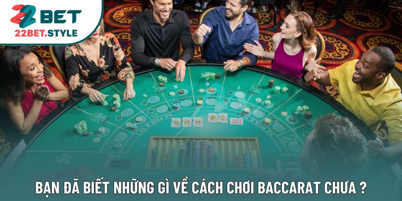 Bạn đã biết những gì về cách chơi Baccarat chưa ?