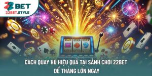 Cách Quay Hũ Hiệu Quả Tại Sảnh Chơi 22Bet Để Thắng Lớn Ngay
