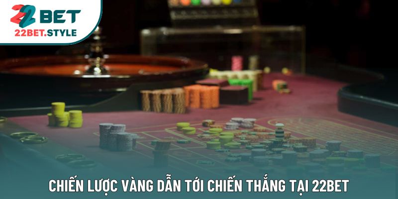 Chiến lược vàng dẫn tới chiến thắng tại 22Bet