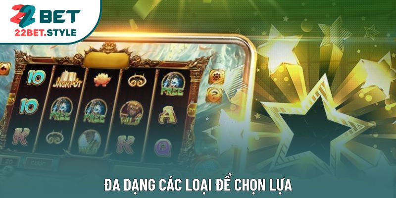 Đa dạng các loại để chọn lựa