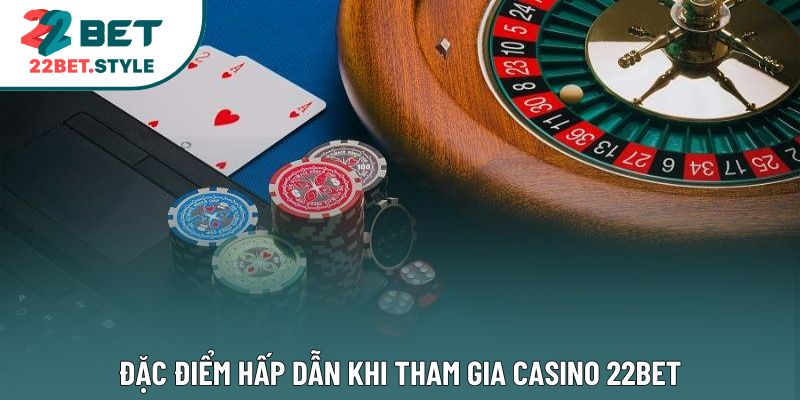 Đặc điểm hấp dẫn khi tham gia casino 22Bet
