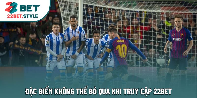 Đặc điểm không thể bỏ qua khi truy cập 22Bet