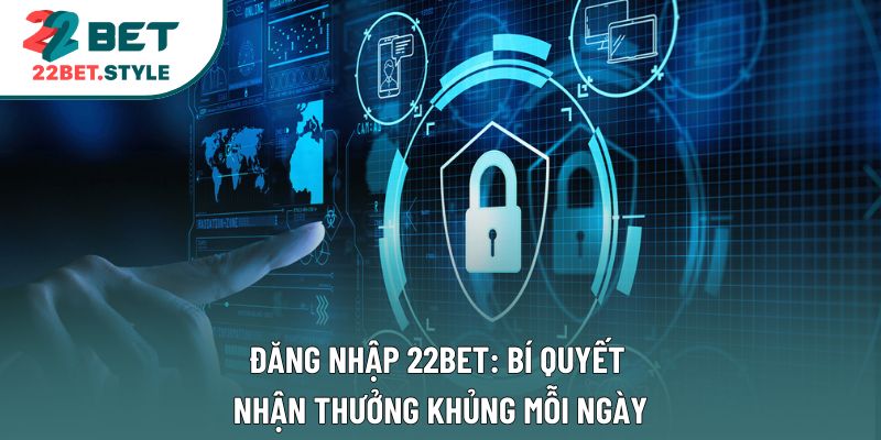 Đăng Nhập 22bet: Bí Quyết Nhận Thưởng Khủng Mỗi Ngày