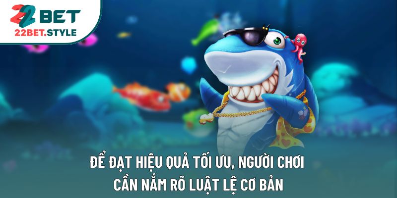 Để đạt hiệu quả tối ưu, người chơi cần nắm rõ luật lệ cơ bản