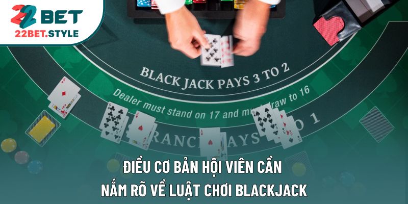 Điều cơ bản hội viên cần nắm rõ về luật chơi Blackjack