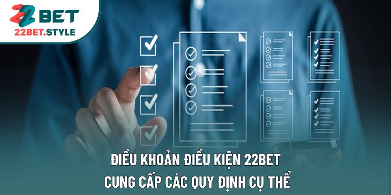 Điều khoản điều kiện 22bet cung cấp các quy định cụ thể