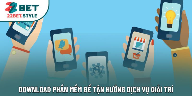 Download phần mềm để tận hưởng dịch vụ giải trí