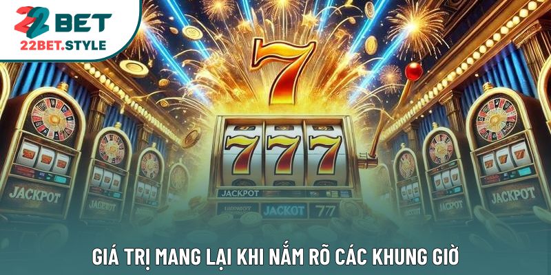 Giá trị mang lại khi nắm rõ các khung giờ