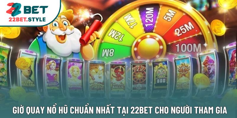 Giờ Quay Nổ Hũ Chuẩn Nhất Tại 22Bet Cho Người Tham Gia