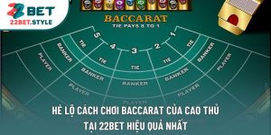 Hé Lộ Cách Chơi Baccarat Của Cao Thủ Tại 22Bet Hiệu Quả Nhất 