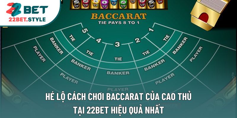 Hé Lộ Cách Chơi Baccarat Của Cao Thủ Tại 22Bet Hiệu Quả Nhất 