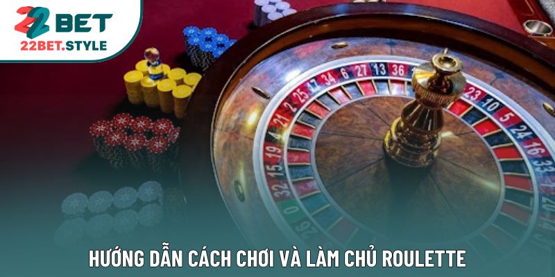 Hướng dẫn cách chơi và làm chủ Roulette