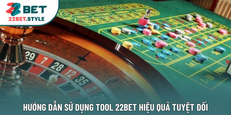 Hướng dẫn sử dụng tool 22Bet hiệu quả tuyệt đối