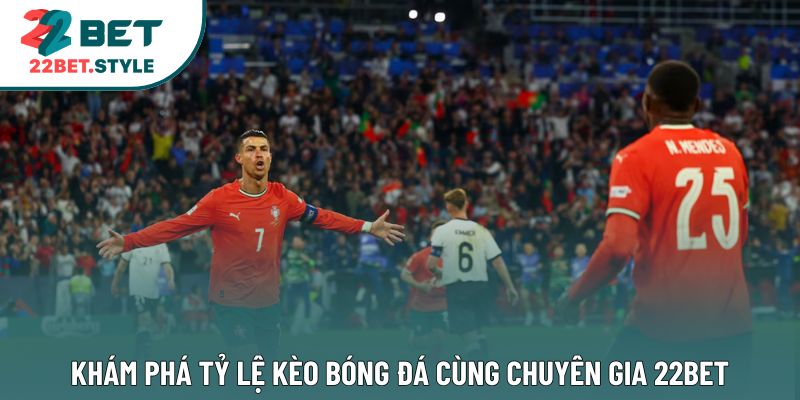 Khám phá tỷ lệ kèo bóng đá cùng chuyên gia 22Bet