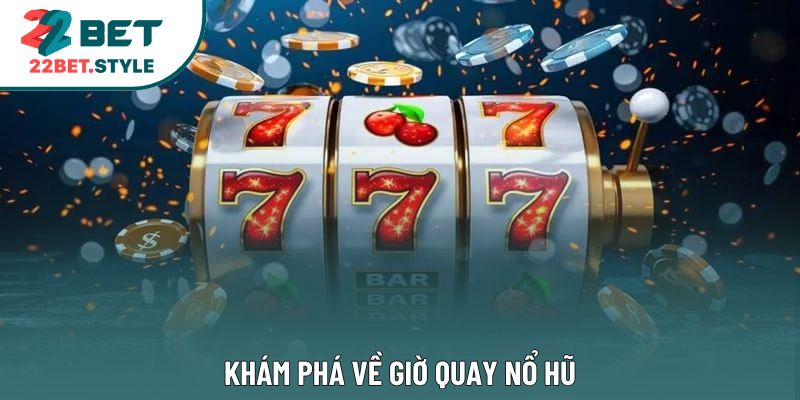 Khám phá về giờ quay nổ hũ