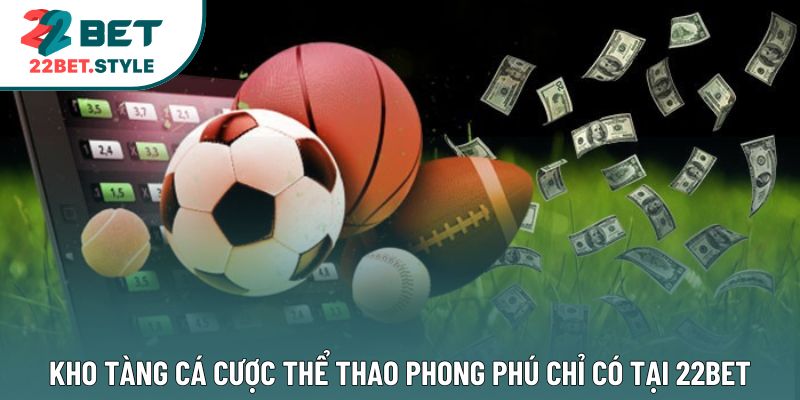 Kho tàng cá cược thể thao phong phú chỉ có tại 22Bet