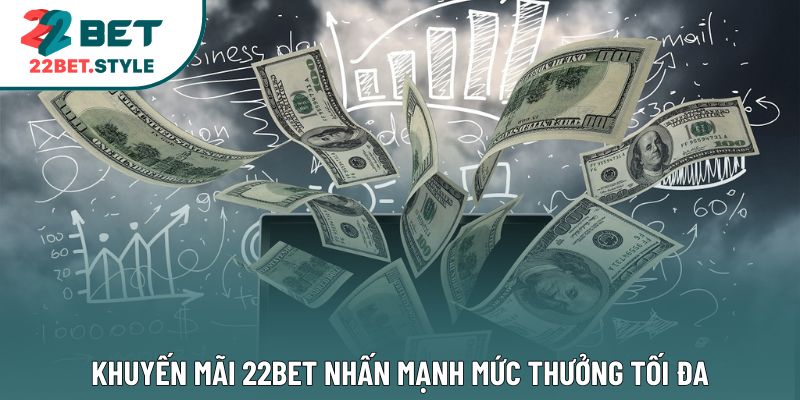 Khuyến mãi 22bet nhấn mạnh mức thưởng tối đa