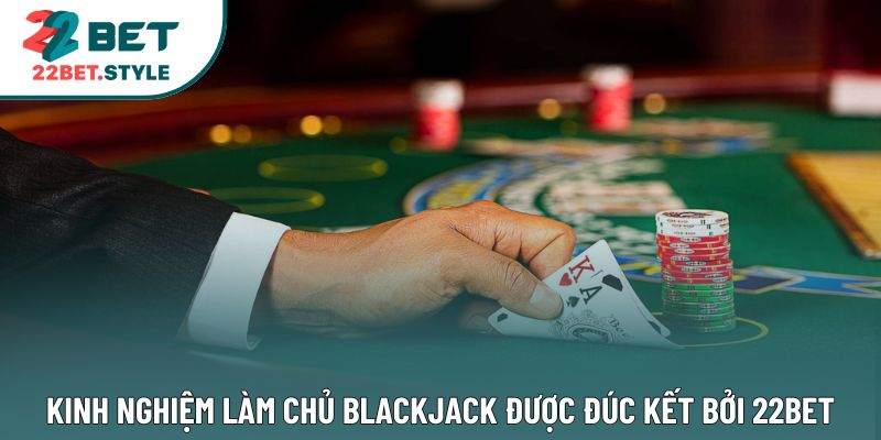 Kinh nghiệm làm chủ blackjack được đúc kết bởi 22Bet