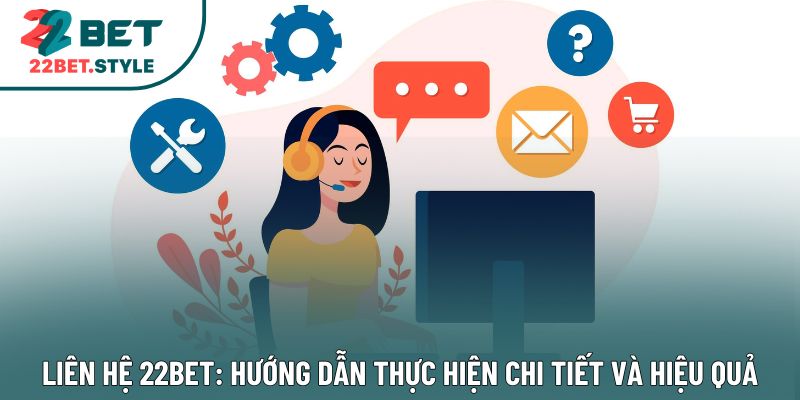 Liên Hệ 22bet: Hướng Dẫn Thực Hiện Chi Tiết Và Hiệu Quả