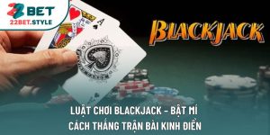 Luật Chơi Blackjack – Bật Mí Cách Thắng Trận Bài Kinh Điển