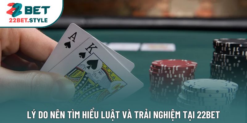 Lý do nên tìm hiểu luật và trải nghiệm tại 22Bet