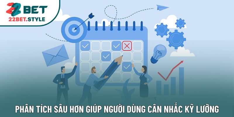 Phân tích sâu hơn giúp người dùng cân nhắc kỹ lưỡng