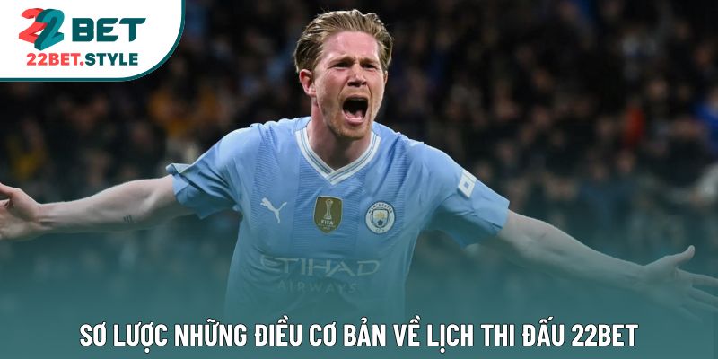 Sơ lược những điều cơ bản về lịch thi đấu 22Bet