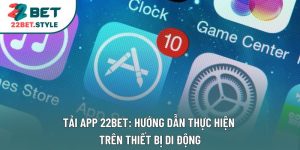Tải app 22bet: Hướng dẫn thực hiện trên thiết bị di động