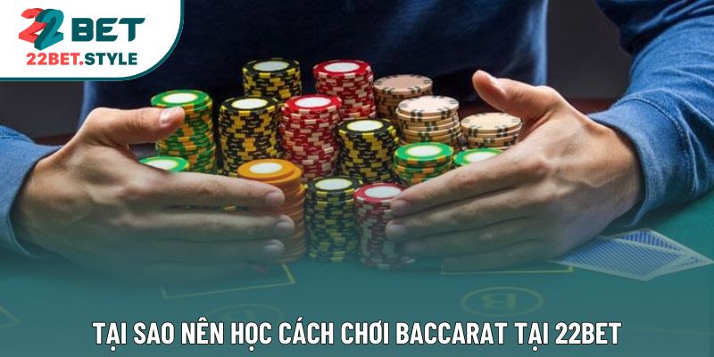 Tại sao nên học cách chơi Baccarat tại 22Bet