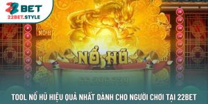 Tool Nổ Hũ Hiệu Quả Nhất Dành Cho Người Chơi Tại 22Bet