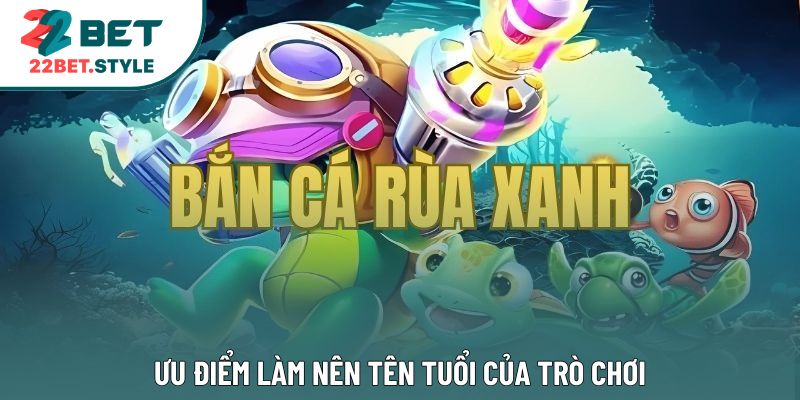 Ưu điểm làm nên tên tuổi của trò chơi